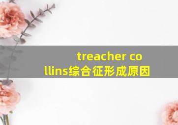 treacher collins综合征形成原因